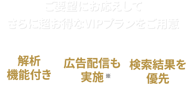 ご要望にお応えしてさらに超お得なVIPプランをご用意