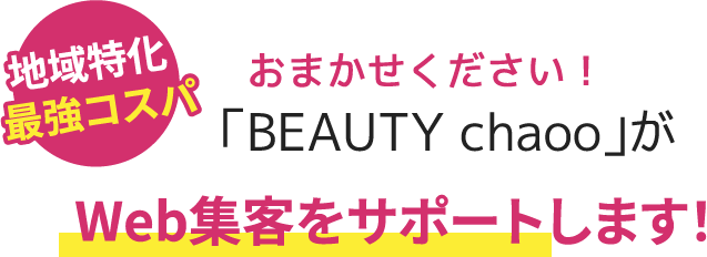 地域特化最強コスパおまかせください！「BEAUTY chaoo」がWeb集客をサポートします！