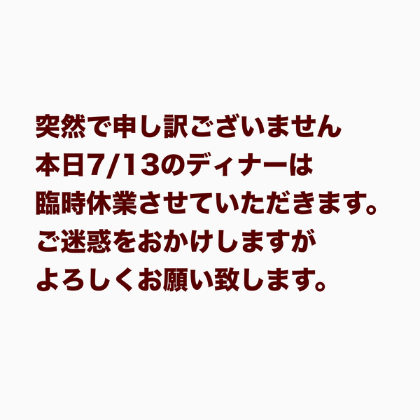 本日7/13のディナー営業は臨時休業させていただきます。
急の事でご迷惑をおか...